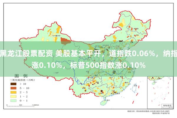 黑龙江股票配资 美股基本平开，道指跌0.06%，纳指涨0.10%，标普500指数涨0.10%