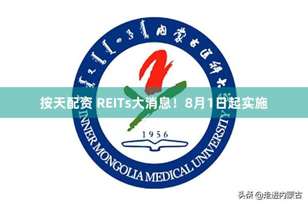 按天配资 REITs大消息！8月1日起实施